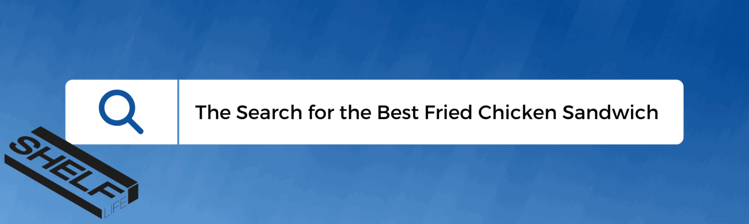 ShelfLife’s Search for the Best Fried Chicken Sandwich